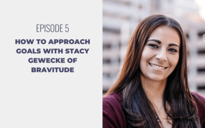 Episode 5: How to Approach Goals with Stacy Gewecke of Bravitude