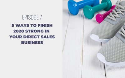 Episode 7: 5 Ways to Finish 2020 Strong in Your Direct Sales Business