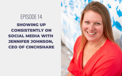 Episode 14: Showing up Consistently on Social Media with Jennifer Johnson, CEO of CinchShare