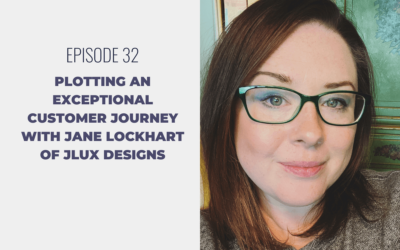 Episode 32: Plotting an Exceptional Customer Journey with Jane Lockhart of JLUX Designs