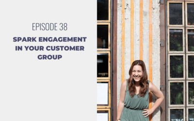 Episode 38: Spark Engagement in Your Customer Group