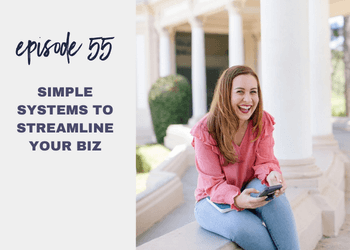 Episode 55: 5 Simple Systems to Streamline Your Biz