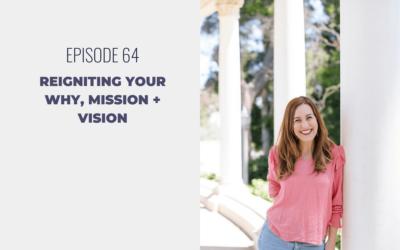 Episode 64: Reigniting Your Why, Mission + Vision