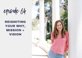 Episode 64: Reigniting Your Why, Mission + Vision