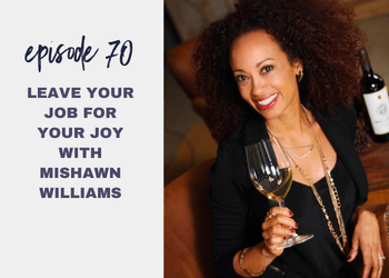 Episode 70: Leave Your Job for Your Joy with MiShawn Williams