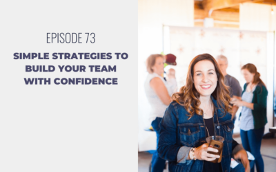 Episode 73: Simple Strategies to Build Your Team with Confidence