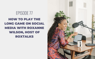 Episode 77: How to Play the Long Game on Social Media with Roxanne Wilson, Host of RoxTalks