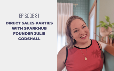 Episode 81: Direct Sales Parties with SparkHub Founder Julie Godshall