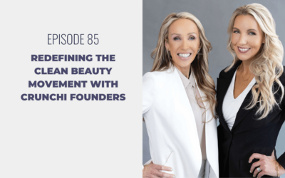 Episode 85: Redefining the Clean Beauty Movement with Crunchi Founders