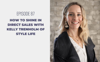 Episode 87: How to Shine in Direct Sales with Kelly Trenholm of Style Life