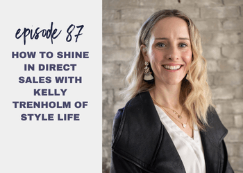 Episode 87: How to Shine in Direct Sales with Kelly Trenholm of Style Life
