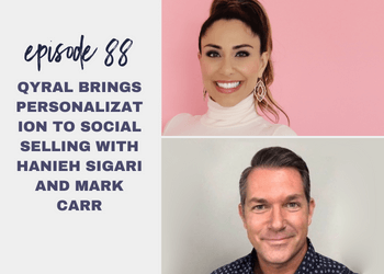Episode 88: Qyral Brings Personalization to Social Selling with Hanieh Sigari and Mark Carr