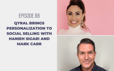 Episode 88: Qyral Brings Personalization to Social Selling with Hanieh Sigari and Mark Carr