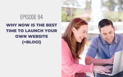 Episode 94: Why NOW is the best time to launch your own Website (+blog!)