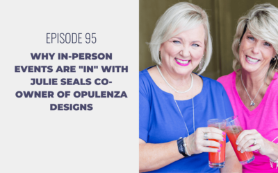 Episode 95: Why in-person events are “in” with Julie Seals Co-Owner of Opulenza Designs