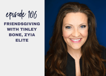 Episode 106: Friendsgiving with Tinley Bone, Zyia Elite
