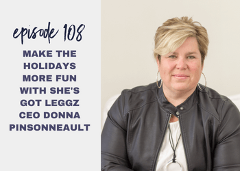 Episode 108: Make the Holidays More Fun with She’s Got Leggz CEO Donna Pinsonneault