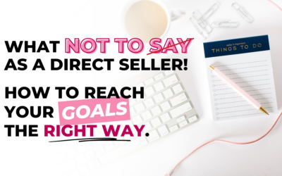 What NOT to say as a direct seller! How to Reach Your Goals the right way.