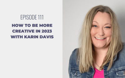 Episode 111: How to be More Creative in 2023 with Karin Davis