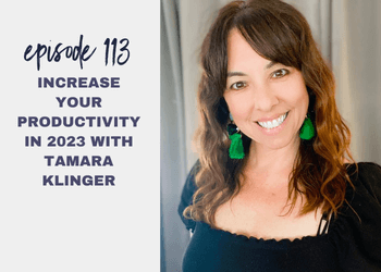 Episode 113: Increase Your Productivity in 2023 with Tamara Klinger