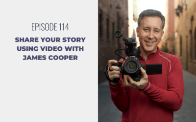 Episode 114: Share Your Story using Video with James Cooper