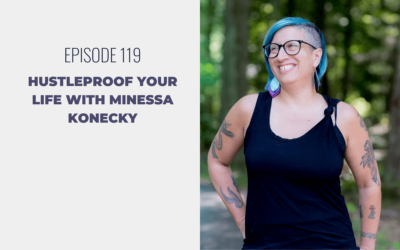 Episode 119: Hustleproof Your Life with Minessa Konecky