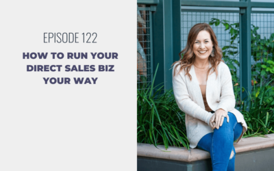 Episode 122: How to Run Your Direct Sales Biz YOUR Way