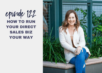 Episode 122: How to Run Your Direct Sales Biz YOUR Way
