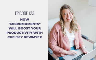 Episode 123: How “Micromoments” will Boost Your Productivity with Chelsey Newmyer