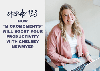 Episode 123: How “Micromoments” will Boost Your Productivity with Chelsey Newmyer
