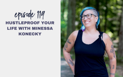 Episode 119: Hustleproof Your Life with Minessa Konecky
