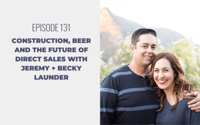 Episode 131: Construction, Beer and the Future of Direct Sales with Jeremy + Becky Launder