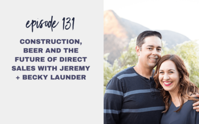 Episode 131: Construction, Beer and the Future of Direct Sales with Jeremy + Becky Launder