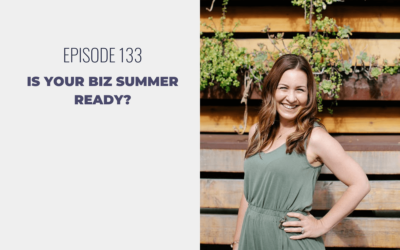 Episode 133: Is Your Biz Summer Ready?