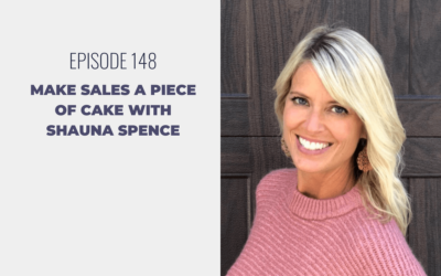 Episode 148: Make Sales a Piece of Cake with Shauna Spence