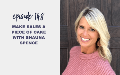Episode 148: Make Sales a Piece of Cake with Shauna Spence