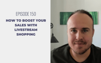 Episode 150: How to Boost Your Sales with Livestream Shopping