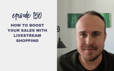 Episode 150: How to Boost Your Sales with Livestream Shopping