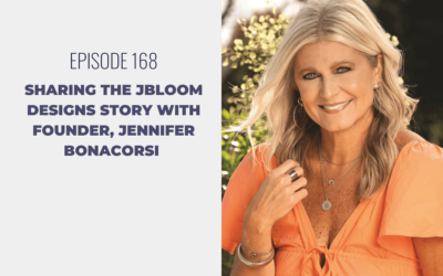 Episode 168: Sharing the jBloom Designs Story with Founder, Jennifer Bonacorsi