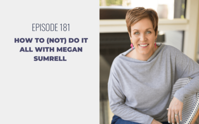 Episode 181: How to (NOT) Do It All with Megan Sumrell