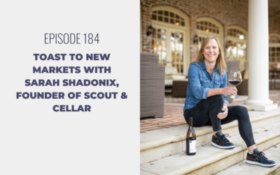 Episode 184: Toast to New Markets with Sarah Shadonix, Founder of Scout & Cellar