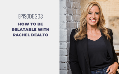 Episode 203: How to Be Relatable with Rachel DeAlto