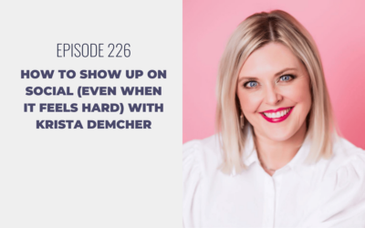 Episode 226: How to Show Up on Social (Even When It Feels Hard) with Krista Demcher