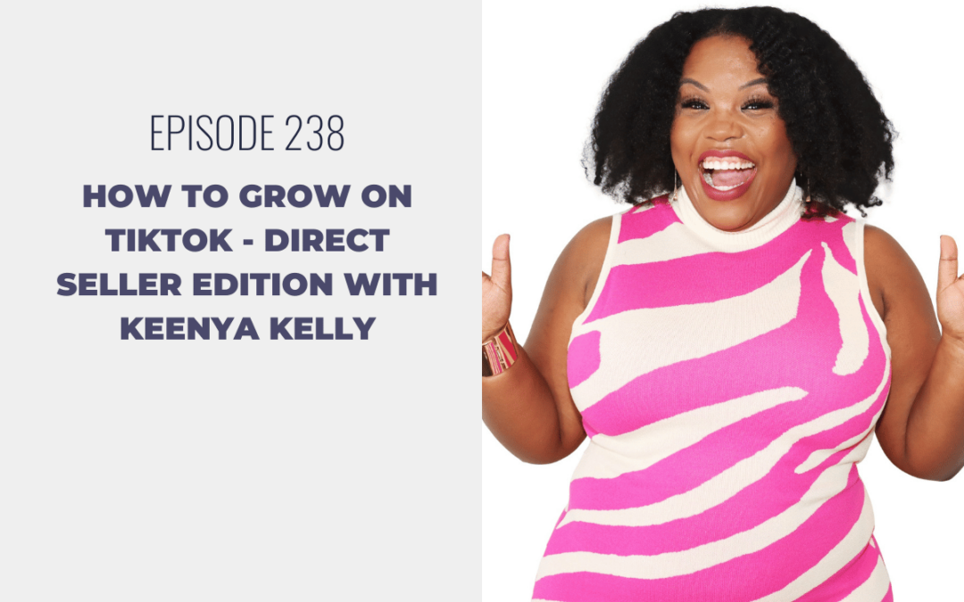 Episode 238: How to Grow on TikTok – Direct Seller Edition with Keenya Kelly