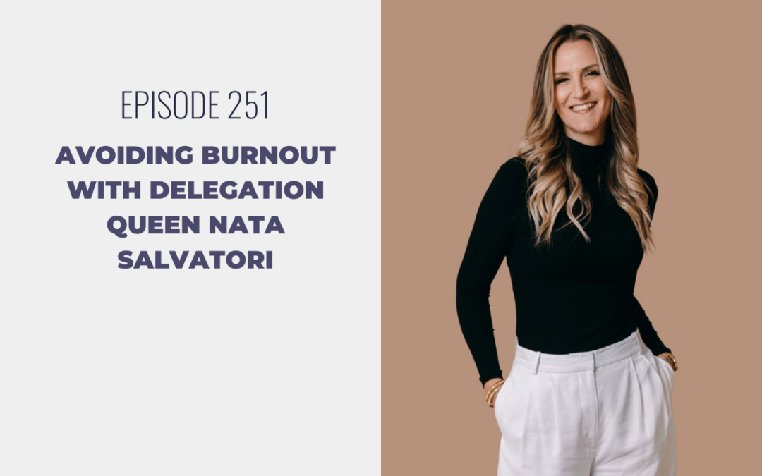 Episode 251: Avoiding Burnout with Delegation Queen Nata Salvatori