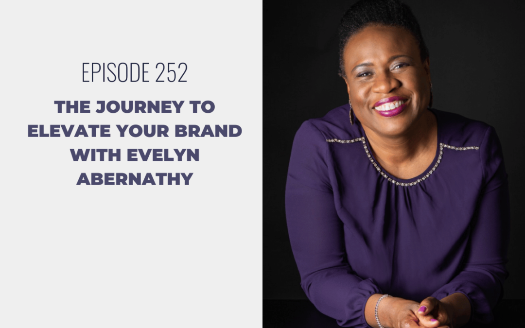 Episode 252: The Journey to Elevate Your Brand with Evelyn Abernathy