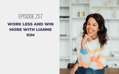 Episode 257: Work Less and Win More with Lianne Kim