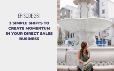 Episode 261: 3 Simple Shifts to Create Momentum in Your Direct Sales Business