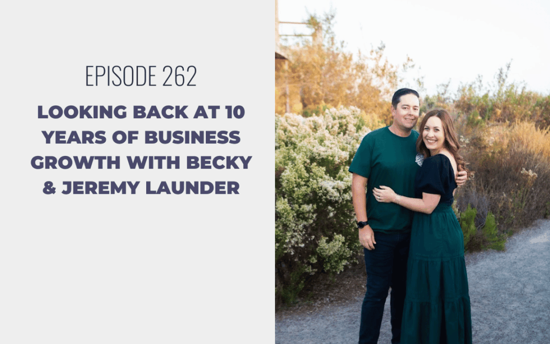 Episode 262: Looking Back at 10 Years of Business Growth with Becky & Jeremy Launder