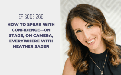 Episode 266: How to Speak with Confidence—On Stage, On Camera, Everywhere with Heather Sager